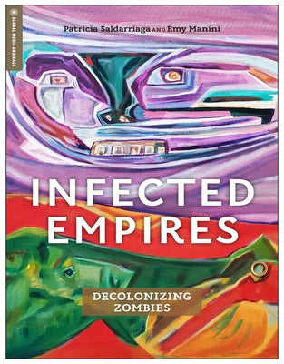 Infected Empires: Decolonizing Zombies by Saldarriaga, Patricia