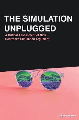 The Simulation Unplugged: A Critical Assessment of Bostrom's Simulation Argument by Zouev, Sasha