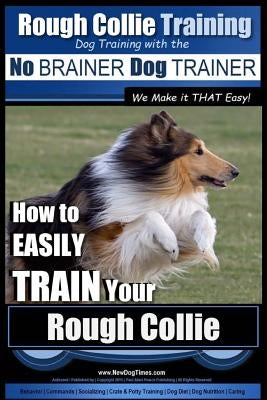 Rough Collie Training - Dog Training with the No BRAINER Dog TRAINER We Make it THAT Easy!: How to EASILY TRAIN Your Rough Collie by Pearce, Paul Allen