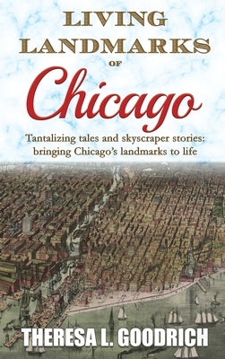 Living Landmarks of Chicago by Goodrich, Theresa L.