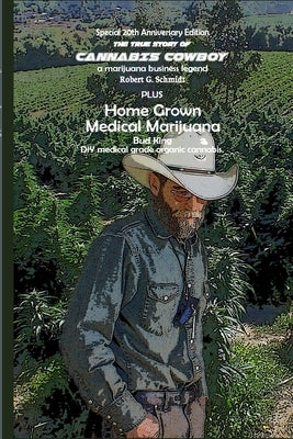 The true story of Cannabis Cowboy - a marijuana business legend PLUS Home Grown Medical Marijuana, DIY medical grade organic cannabis by Bud King. Spe by Schmidt, Robert G.