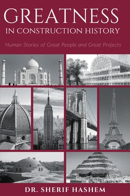 Greatness in Construction History: Human Stories of Great People and Great Projects by Hashem, Sherif