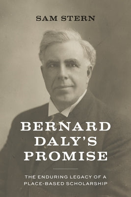 Bernard Daly's Promise: The Enduring Legacy of a Place-Based Scholarship by Stern, Sam