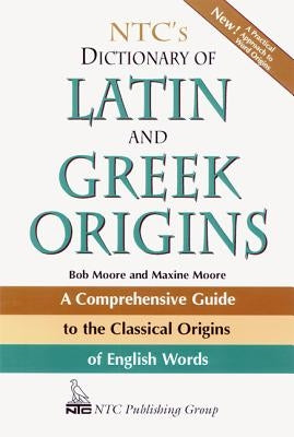 Ntc's Dictionary of Latin and Greek Origins by Moore, Robert