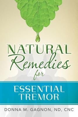 Natural Remedies for Essential Tremor by Gagnon Nd, Cnc Donna M.