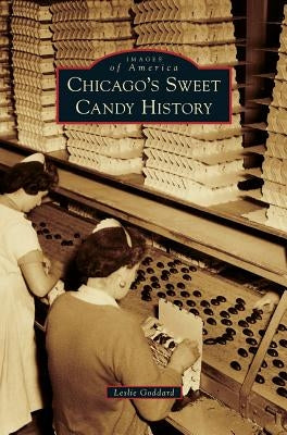 Chicago's Sweet Candy History by Goddard, Leslie