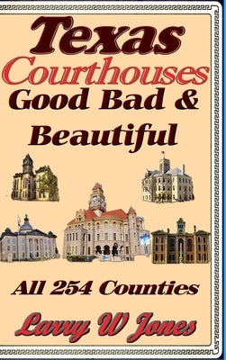 Texas Courthouses - Good Bad and Beautiful by Jones, Larry W.