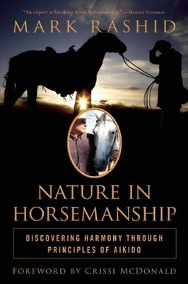 Nature in Horsemanship: Discovering Harmony Through Principles of Aikido by Rashid, Mark