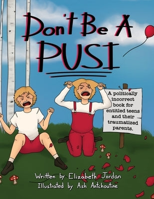 Don't Be a Pusi: A Politically Incorrect Book for Entitled Teens and Their Traumatized Parents. by Jordan, Elizabeth