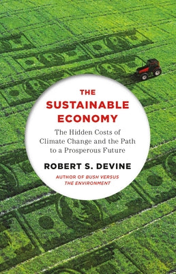 The Sustainable Economy: The Hidden Costs of Climate Change and the Path to a Prosperous Future by Devine, Robert S.