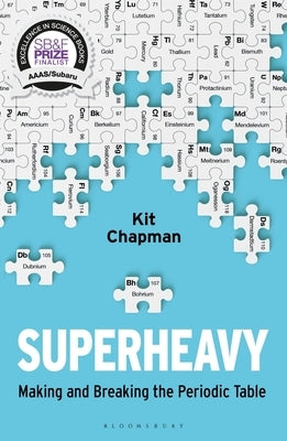 Superheavy: Making and Breaking the Periodic Table by Chapman, Kit