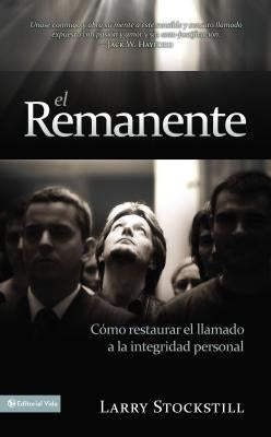 El Remanente: Cómo Restaurar El Llamado a la Integridad Personal by Stockstill, Larry