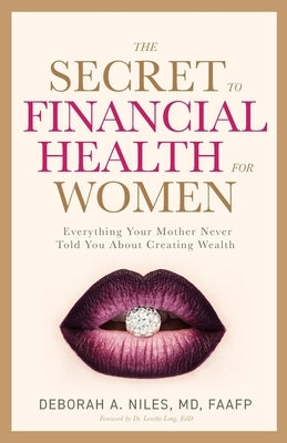 The Secret to Financial Health for Women&#65279;: Everything Your Mother Never Told You About Creating Wealth by Niles, Deborah A.