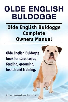 Olde English Bulldogge. Olde English Buldogge Dog Complete Owners Manual. Olde English Bulldogge book for care, costs, feeding, grooming, health and t by Hoppendale, George