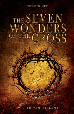 The Seven Wonders of the Cross: The Last 18 Hours by Van de Kamp, Wilkin