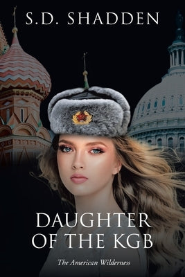 Daughter of the KGB: The American Wilderness by Shadden, S. D.