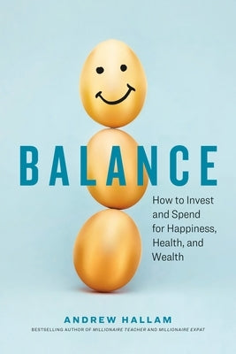 Balance: How to Invest and Spend for Happiness, Health, and Wealth by Hallam, Andrew