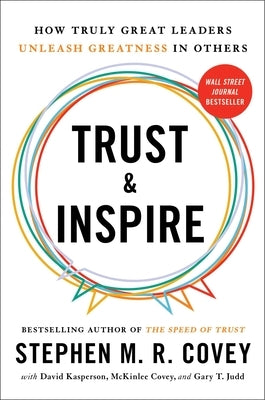 Trust and Inspire: How Truly Great Leaders Unleash Greatness in Others by Covey, Stephen M. R.