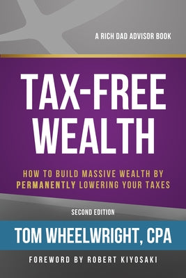 Tax-Free Wealth: How to Build Massive Wealth by Permanently Lowering Your Taxes by Wheelwright, Tom