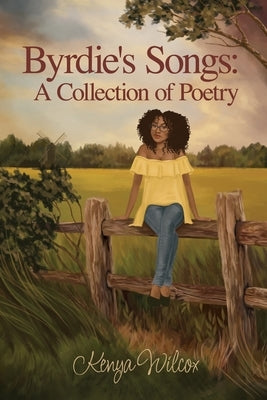 Byrdie's Songs: A Collection of Poetry by Wilcox, Kenya