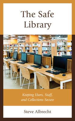 The Safe Library: Keeping Users, Staff, and Collections Secure by Albrecht, Steve