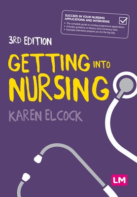 Getting Into Nursing: A Complete Guide to Applications, Interviews and What It Takes to Be a Nurse by Elcock, Karen