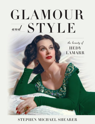 Glamour and Style: The Beauty of Hedy Lamarr by Shearer, Stephen Michael
