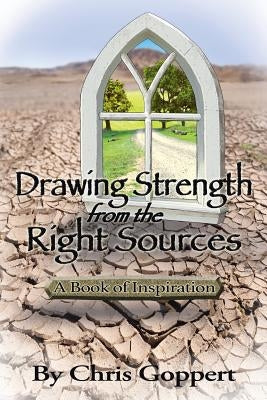 Drawing Strength from the Right Sources: A Book of Inspiration by Goppert, Chris