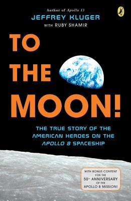 To the Moon!: The True Story of the American Heroes on the Apollo 8 Spaceship by Kluger, Jeffrey