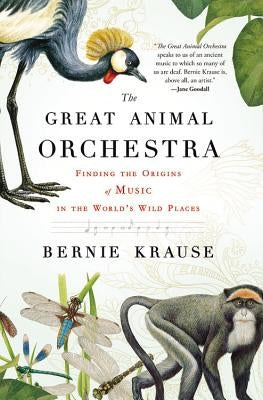 The Great Animal Orchestra: Finding the Origins of Music in the World's Wild Places by Krause, Bernie