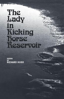 The Lady in Kicking Horse Reservoir: Poems by Hugo, Richard