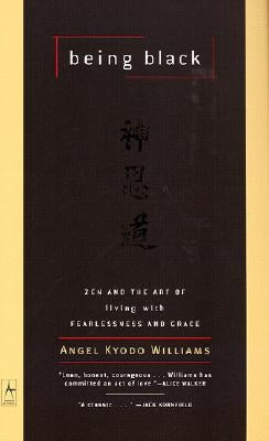 Being Black: Zen and the Art of Living with Fearlessness and Grace by Williams, Angel Kyodo
