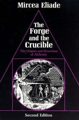 The Forge and the Crucible: The Origins and Structure of Alchemy by Eliade, Mircea