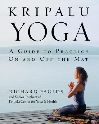 Kripalu Yoga: A Guide to Practice on and Off the Mat by Faulds, Richard