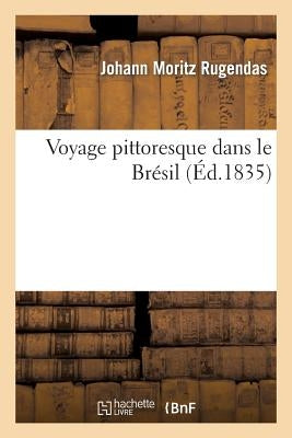 Voyage Pittoresque Dans Le Brésil by Rugendas, Johann Moritz