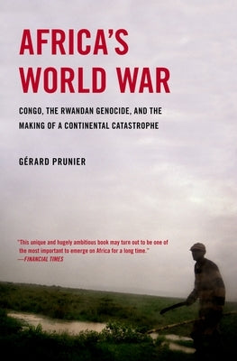 Africa's World War: Congo, the Rwandan Genocide, and the Making of a Continental Catastrophe by Prunier, Gerard