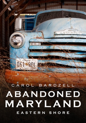 Abandoned Maryland: Eastern Shore by Bardzell, Carol
