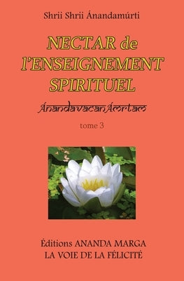 Nectar de l Enseignement spirituel tome 3 by Anandamurti, Shrii Shrii