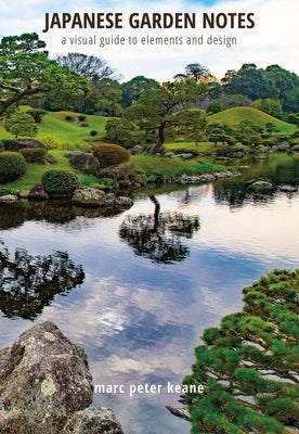 Japanese Garden Notes: A Visual Guide to Elements and Design by Keane, Marc Peter