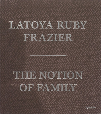 Latoya Ruby Frazier: The Notion of Family (Signed Edition) by Frazier, Latoya Ruby