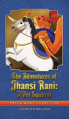The Adventures Of Jhansi Rani: A Pet Squirrel by Sebastian, Priya Mary