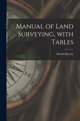 Manual of Land Surveying, With Tables by Murray, David 1830-1905