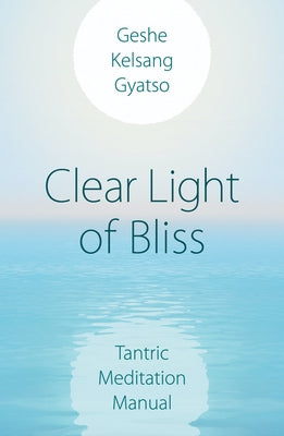 Clear Light of Bliss: Tantric Meditation Manual by Gyatso, Geshe Kelsang