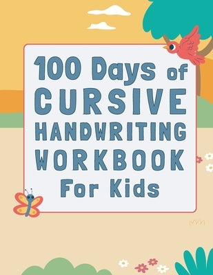 100 Days of Cursive Handwriting Workbook For Kids: 100 Days of Learning letters A to Z and Numbers 1 to 100, Writing Words And Sentences With Certific by Adib, Mohamed