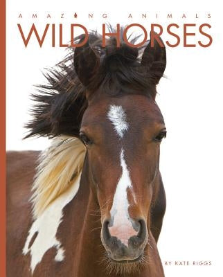 Amazing Animals Wild Horses by Riggs, Kate