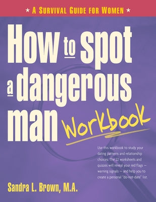 How to Spot a Dangerous Man Workbook: A Survival Guide for Women by Brown, Sandra L.