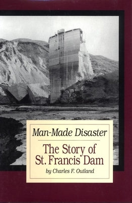 Man-Made Disaster: The Story of St. Francis Damvolume 3 by Outland, Charles F.