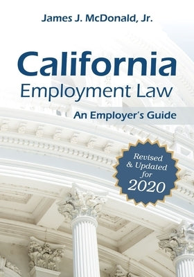 California Employment Law: An Employer's Guide: Revised & Updated for 2020 by McDonald, James J.