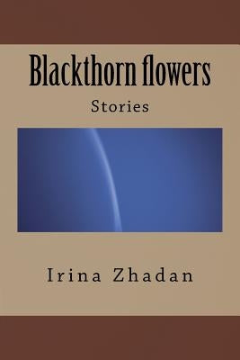Blackthorn Flowers: Stories by Zhadan, Irina