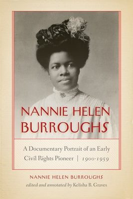 Nannie Helen Burroughs: A Documentary Portrait of an Early Civil Rights Pioneer, 1900-1959 by Burroughs, Nannie Helen